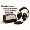 Headphones - you may never want to take them off