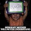 Songs my mother will never understand